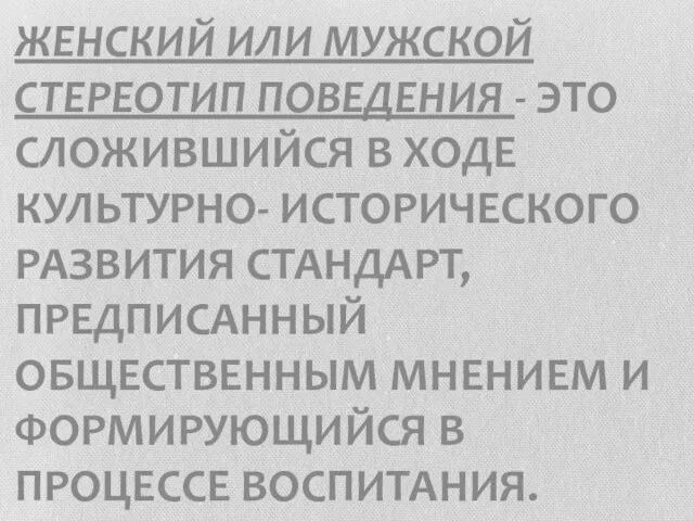 ЖЕНСКИЙ ИЛИ МУЖСКОЙ СТЕРЕОТИП ПОВЕДЕНИЯ - ЭТО СЛОЖИВШИЙСЯ В ХОДЕ КУЛЬТУРНО- ИСТОРИЧЕСКОГО