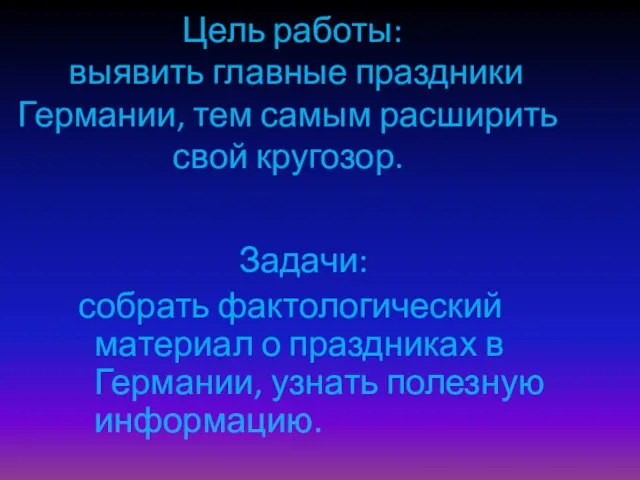 Цель работы: выявить главные праздники Германии, тем самым расширить свой кругозор. Задачи: