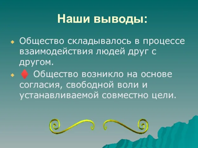 Наши выводы: Общество складывалось в процессе взаимодействия людей друг с другом. ♦