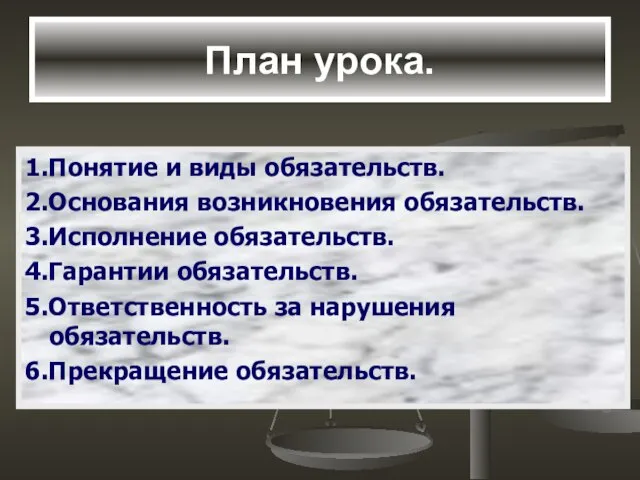 План урока. 1.Понятие и виды обязательств. 2.Основания возникновения обязательств. 3.Исполнение обязательств. 4.Гарантии