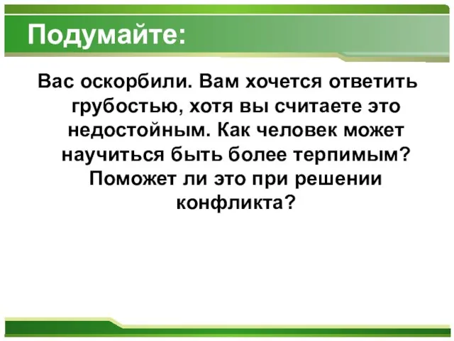 Подумайте: Вас оскорбили. Вам хочется ответить грубостью, хотя вы считаете это недостойным.