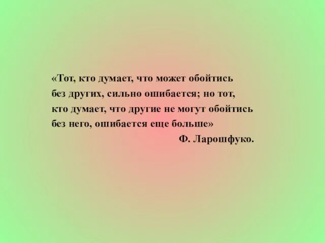 «Тот, кто думает, что может обойтись без других, сильно ошибается; но тот,