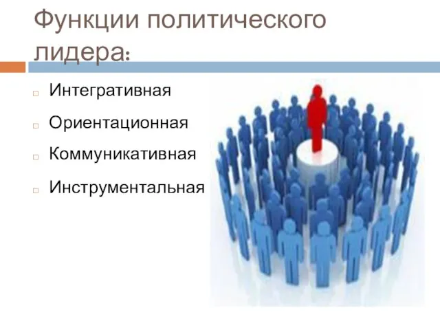 Функции политического лидера: Интегративная Ориентационная Коммуникативная Инструментальная