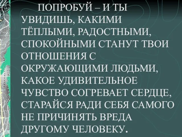 ПОПРОБУЙ – И ТЫ УВИДИШЬ, КАКИМИ ТЁПЛЫМИ, РАДОСТНЫМИ, СПОКОЙНЫМИ СТАНУТ ТВОИ ОТНОШЕНИЯ