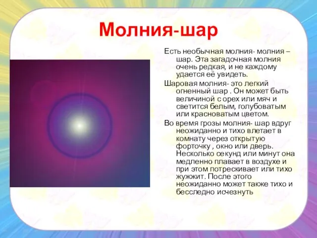 Молния-шар Есть необычная молния- молния –шар. Эта загадочная молния очень редкая, и