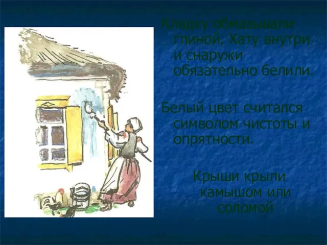 Кладку обмазывали глиной. Хату внутри и снаружи обязательно белили. Белый цвет считался