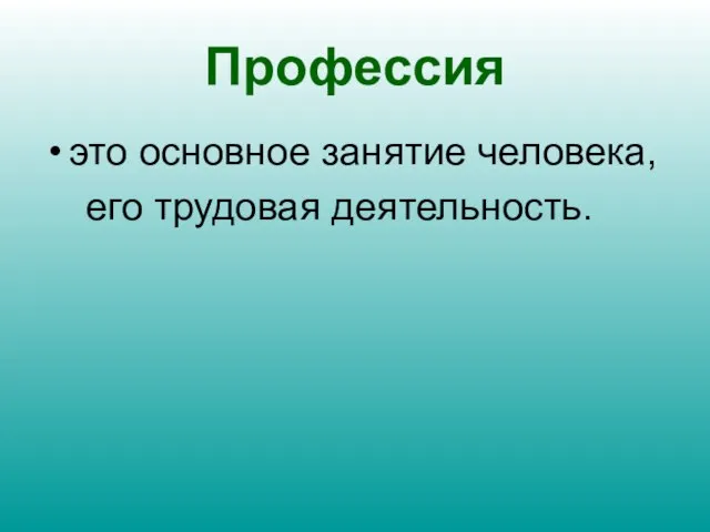 Профессия это основное занятие человека, его трудовая деятельность.