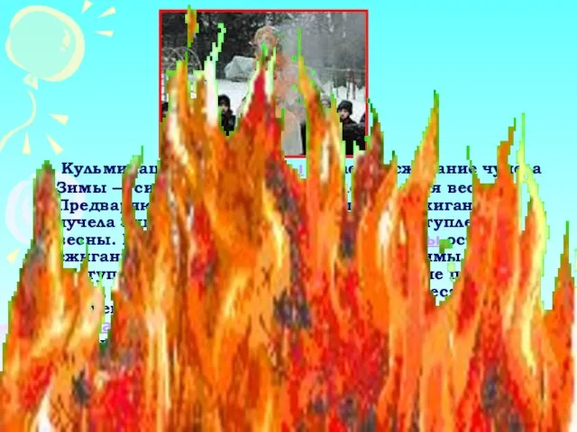 Кульминацией Масленицы остается сжигание чучела Зимы — символ ухода зимы и наступления
