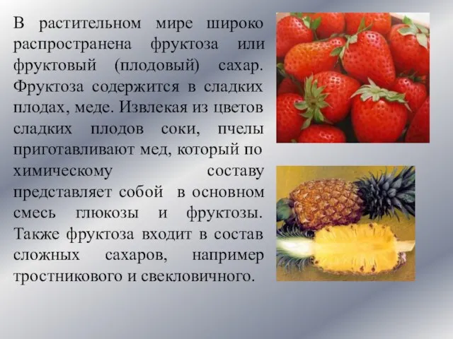 В растительном мире широко распространена фруктоза или фруктовый (плодовый) сахар. Фруктоза содержится