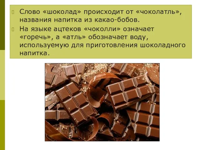 Слово «шоколад» происходит от «чоколатль», названия напитка из какао-бобов. На языке ацтеков