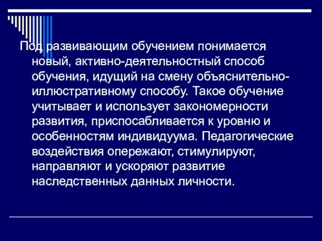 Под развивающим обучением понимается новый, активно-деятельностный способ обучения, идущий на смену объяснительно-иллюстративному