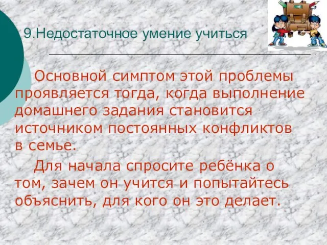 9.Недостаточное умение учиться Основной симптом этой проблемы проявляется тогда, когда выполнение домашнего