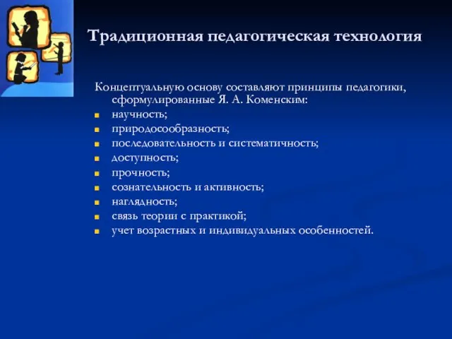 Традиционная педагогическая технология Концептуальную основу составляют принципы педагогики, сформулированные Я. А. Коменским: