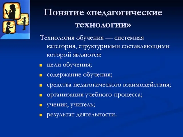 Понятие «педагогические технологии» Технология обучения — системная категория, структурными составляющими которой являются: