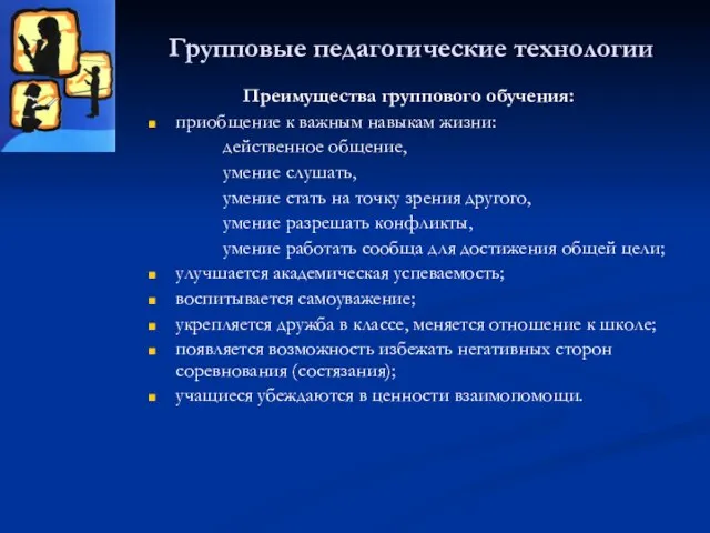 Групповые педагогические технологии Преимущества группового обучения: приобщение к важным навыкам жизни: действенное