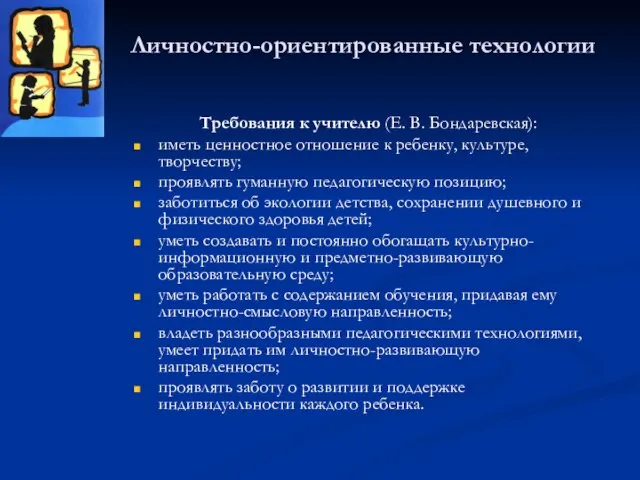 Личностно-ориентированные технологии Требования к учителю (Е. В. Бондаревская): иметь ценностное отношение к