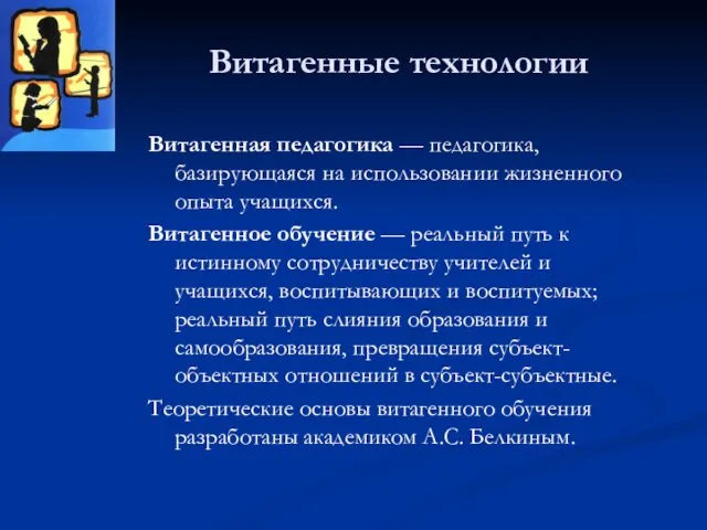 Витагенные технологии Витагенная педагогика — педагогика, базирующаяся на использовании жизненного опыта учащихся.