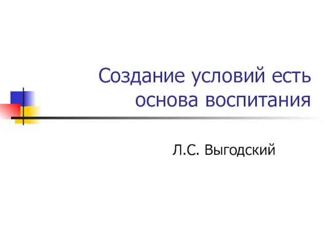 Создание условий есть основа воспитания Л.С. Выгодский