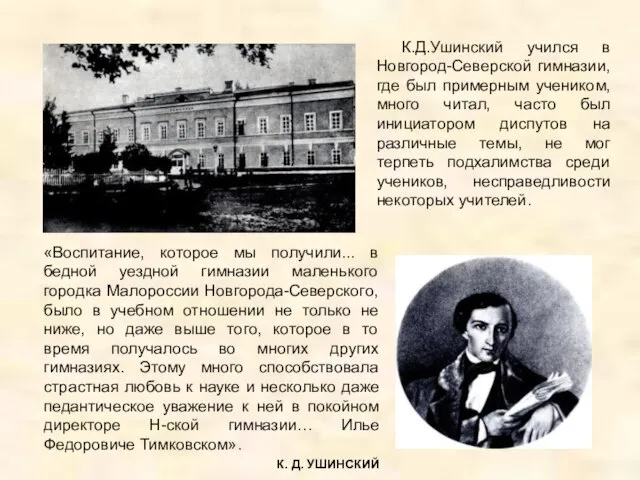 К.Д.Ушинский учился в Новгород-Северской гимназии, где был примерным учеником, много читал, часто