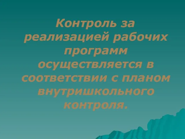 Контроль за реализацией рабочих программ осуществляется в соответствии с планом внутришкольного контроля.