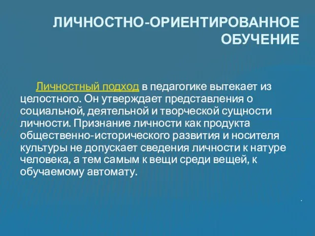 Личностный подход в педагогике вытекает из целостного. Он утверждает представления о социальной,