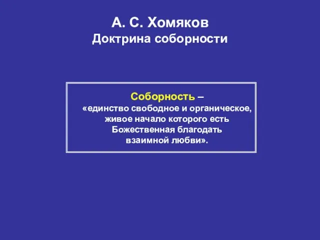 А. С. Хомяков Доктрина соборности Соборность – «единство свободное и органическое, живое