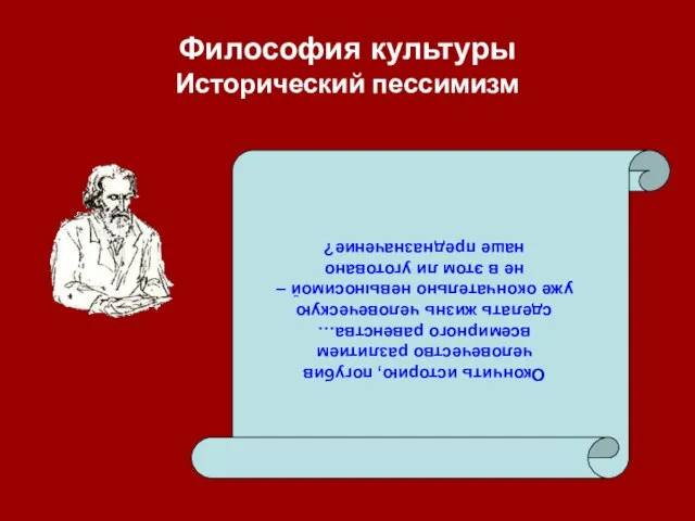 Философия культуры Исторический пессимизм Окончить историю, погубив человечество разлитием всемирного равенства… сделать