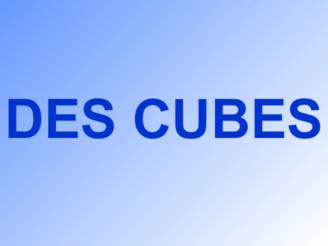 DES CUBES