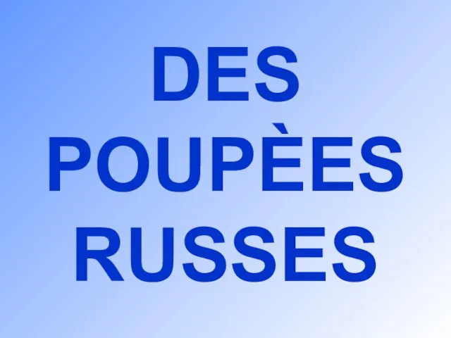 DES POUPÈES RUSSES