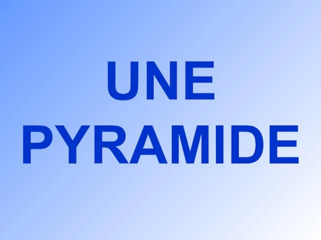 UNE PYRAMIDE