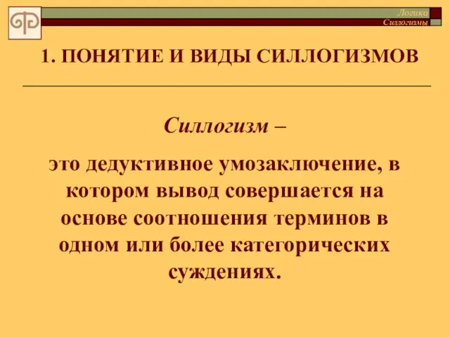 1. ПОНЯТИЕ И ВИДЫ СИЛЛОГИЗМОВ Силлогизм – это дедуктивное умозаключение, в котором