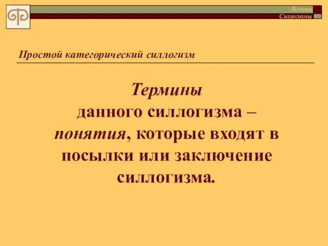 Простой категорический силлогизм Термины данного силлогизма – понятия, которые входят в посылки