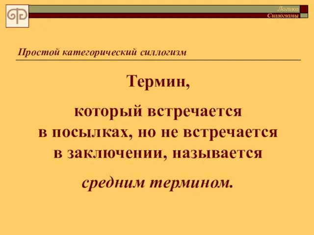 Простой категорический силлогизм Термин, который встречается в посылках, но не встречается в