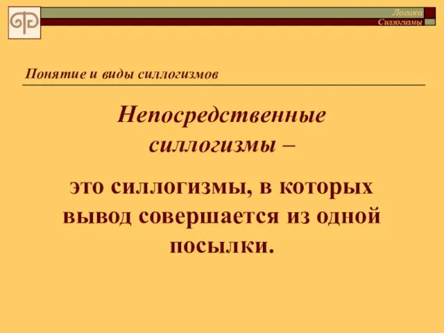 Понятие и виды силлогизмов Непосредственные силлогизмы – это силлогизмы, в которых вывод