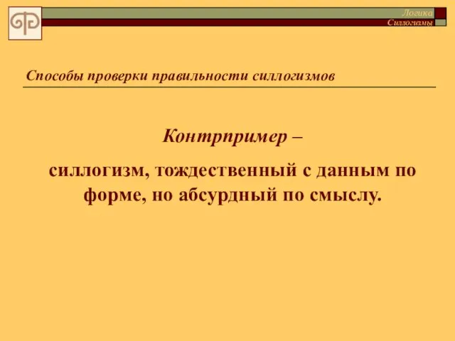 Контрпример – силлогизм, тождественный с данным по форме, но абсурдный по смыслу.