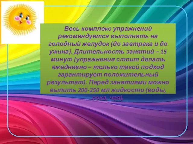 Весь комплекс упражнений рекомендуется выполнять на голодный желудок (до завтрака и до