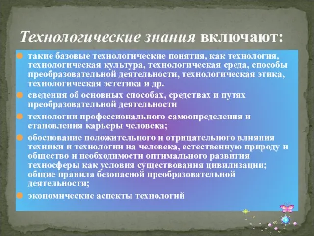 Технологические знания включают: такие базовые технологические понятия, как технология, технологическая культура, технологическая