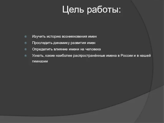 Цель работы: Изучить историю возникновения имен Проследить динамику развития имен Определить влияние