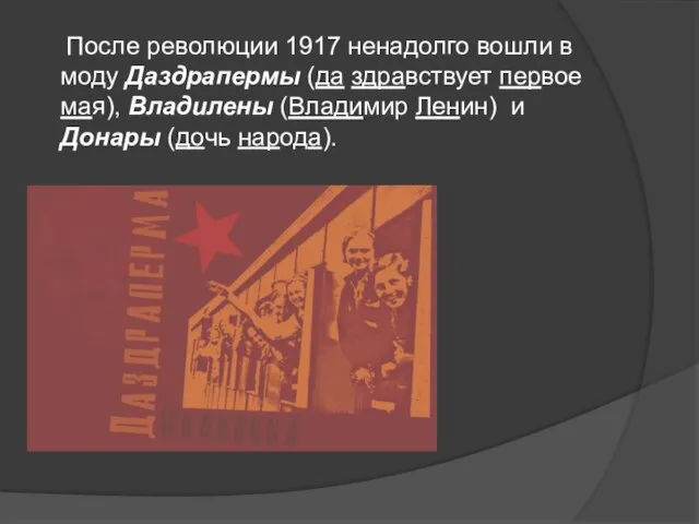 После революции 1917 ненадолго вошли в моду Даздрапермы (да здравствует первое мая),