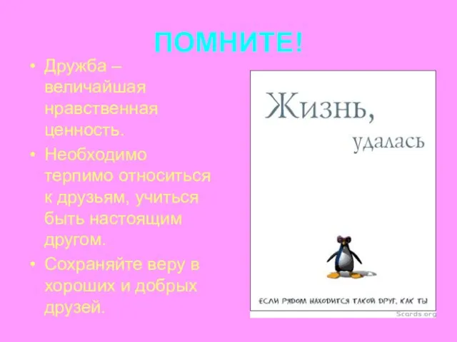 ПОМНИТЕ! Дружба – величайшая нравственная ценность. Необходимо терпимо относиться к друзьям, учиться