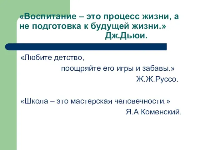 «Воспитание – это процесс жизни, а не подготовка к будущей жизни.» Дж.Дьюи.