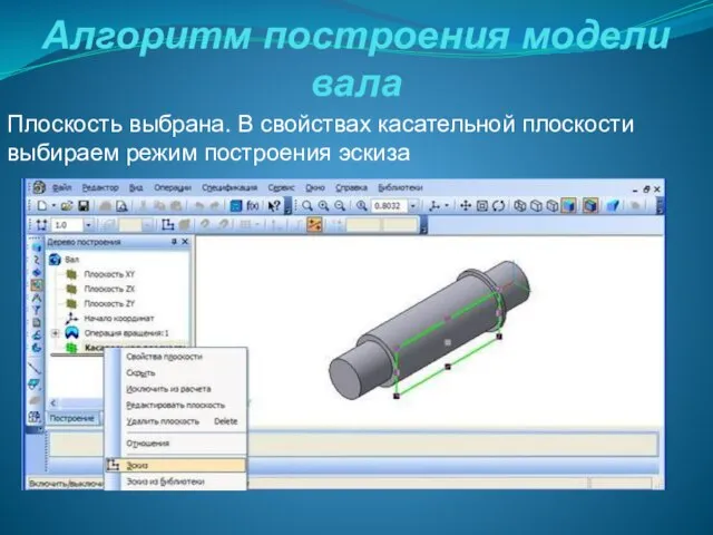 Алгоритм построения модели вала Плоскость выбрана. В свойствах касательной плоскости выбираем режим построения эскиза