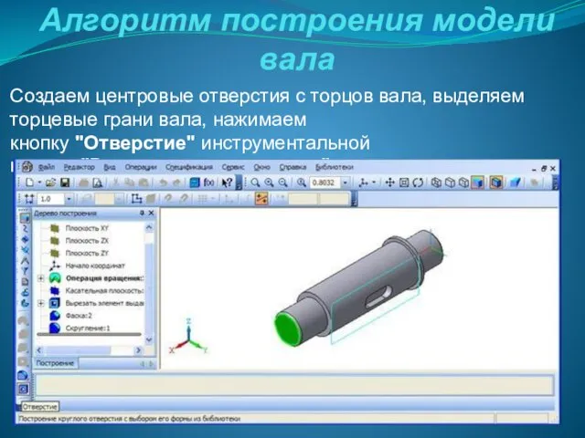 Алгоритм построения модели вала Создаем центровые отверстия с торцов вала, выделяем торцевые