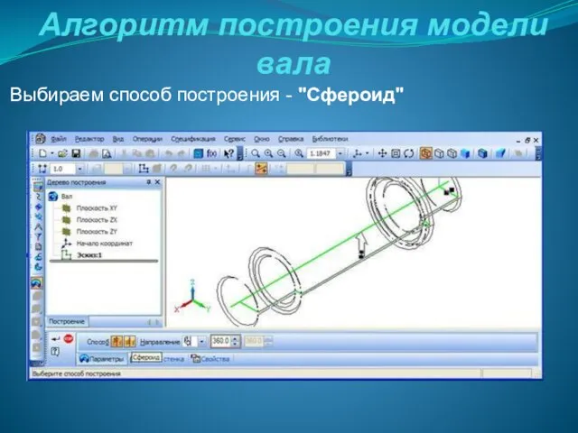 Алгоритм построения модели вала Выбираем способ построения - "Сфероид"