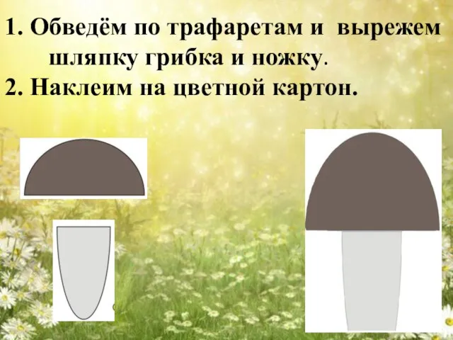 1. Обведём по трафаретам и вырежем шляпку грибка и ножку. 2. Наклеим на цветной картон.