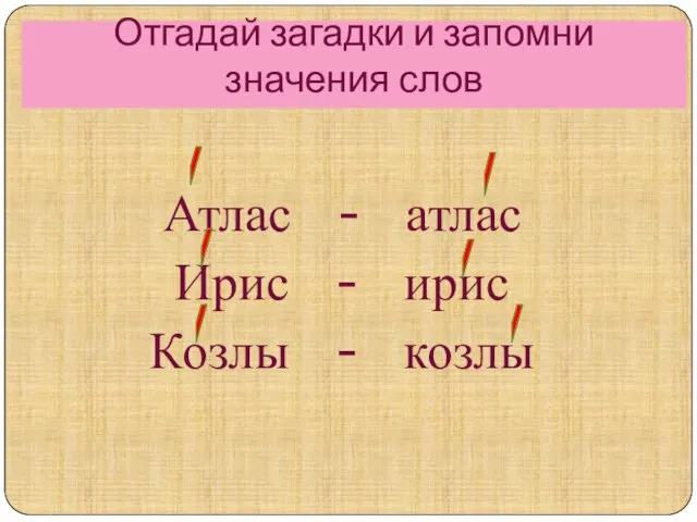 Отгадай загадки и запомни значения слов Атлас - атлас Ирис - ирис Козлы - козлы