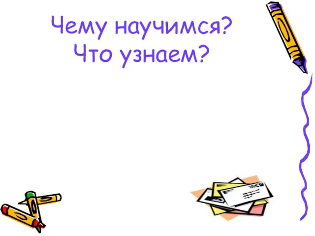 Чему научимся? Что узнаем?