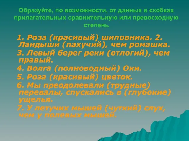 Образуйте, по возможности, от данных в скобках прилагательных сравнительную или превосходную степень