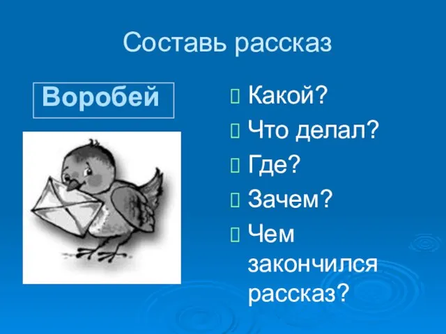 Составь рассказ Воробей Какой? Что делал? Где? Зачем? Чем закончился рассказ?