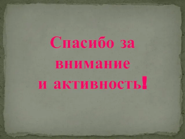 Спасибо за внимание и активность!